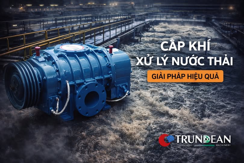 TRUNDEAN ROOTS BLOWER – Giải pháp thổi khí HIỆU QUẢ cho nhà máy XỬ LÝ NƯỚC THẢI
